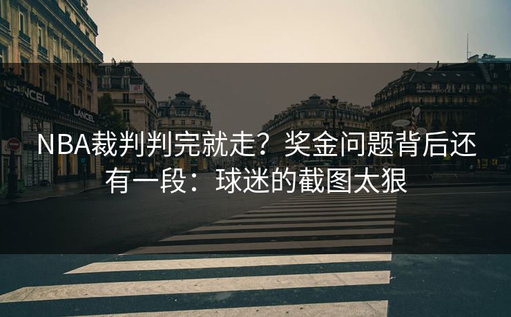 NBA裁判判完就走？奖金问题背后还有一段：球迷的截图太狠